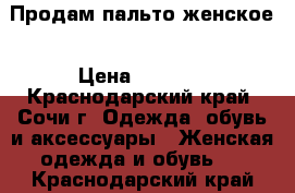 Продам пальто женское › Цена ­ 1 000 - Краснодарский край, Сочи г. Одежда, обувь и аксессуары » Женская одежда и обувь   . Краснодарский край